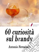 60 curiosità sul brandy. E-book. Formato EPUB ebook