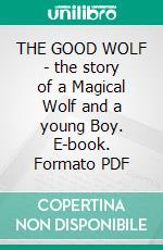 THE GOOD WOLF - the story of a Magical Wolf and a young Boy. E-book. Formato PDF