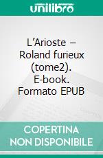 L’Arioste – Roland furieux (tome2). E-book. Formato EPUB ebook di Ludovico Ariosto e Torquato Tasso