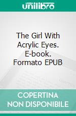 The Girl With Acrylic Eyes. E-book. Formato EPUB ebook