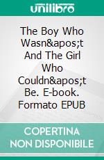 The Boy Who Wasn't And The Girl Who Couldn't Be. E-book. Formato EPUB ebook di Greg Krojac