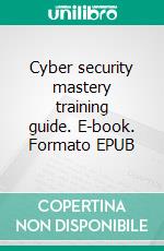 Cyber security mastery training guide. E-book. Formato EPUB ebook