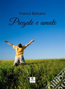 Pregate e amate. E-book. Formato EPUB ebook di Franco Balsano