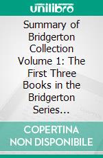 Summary of Bridgerton Collection Volume 1: The First Three Books in the Bridgerton Series (Bridgertons) by Julia Quinn : Discussion Prompts. E-book. Formato EPUB ebook di Sarah Fields