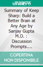 Summary of Keep Sharp: Build a Better Brain at Any Age by Sanjay Gupta M.D. : Discussion Prompts. E-book. Formato EPUB ebook di Sarah Fields