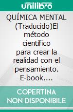 QUÍMICA MENTAL (Traducido)El método científico para crear la realidad con el pensamiento. E-book. Formato EPUB ebook di Charles F. Haanel