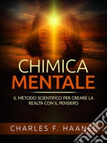 Chimica Mentale (Tradotto)Il metodo scientifico per creare la realtà con il pensiero. E-book. Formato EPUB ebook di Charles F. Haanel