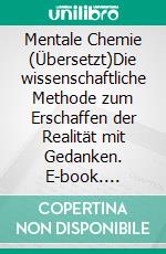 Mentale Chemie (Übersetzt)Die wissenschaftliche Methode zum Erschaffen der Realität mit Gedanken. E-book. Formato EPUB ebook di Charles F. Haanel