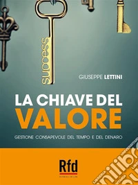 La chiave del valoreScopri i segreti per gestire il tempo e il denaro partendo da te stesso. E-book. Formato EPUB ebook