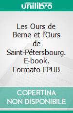 Les Ours de Berne et l’Ours de Saint-Pétersbourg. E-book. Formato EPUB