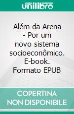 Além da Arena - Por um novo sistema socioeconômico. E-book. Formato EPUB ebook