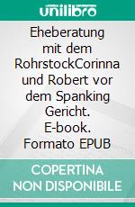 Eheberatung mit dem RohrstockCorinna und Robert vor dem Spanking Gericht. E-book. Formato EPUB ebook di Stefanie P.A.I.N.