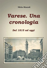 Cronologia di Varese Dal 1815 ai giorni nostri. E-book. Formato PDF ebook