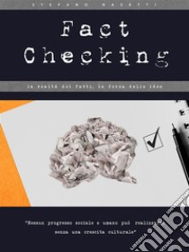 Fact Checking - La realtà dei fatti, la forza delle idee. E-book. Formato PDF ebook di Stefano Nasetti