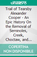 Trail of Tearsby Alexander Cooper - An Epic History On the Removal of  Seminoles, Creek, Choctaw, and Cherokees. E-book. Formato EPUB ebook di Alexander Cooper