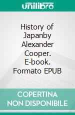 History of Japanby Alexander Cooper. E-book. Formato EPUB ebook di Alexander Cooper