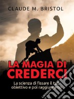 La magia di crederci (Tradotto)La scienza di fissare il tuo obiettivo e poi raggiungerlo. E-book. Formato EPUB ebook