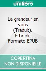 La grandeur en vous (Traduit). E-book. Formato EPUB ebook