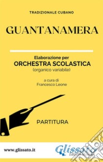 Guantanamera - Orchestra Scolastica (partitura). E-book. Formato PDF ebook di a cura di Francesco Leone