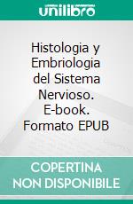 Histologia y Embriologia del Sistema Nervioso. E-book. Formato EPUB ebook di Ludwing V Romero F