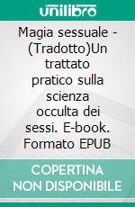 Magia sessuale - (Tradotto)Un trattato pratico sulla scienza occulta dei sessi. E-book. Formato EPUB ebook di Arturo Kremer