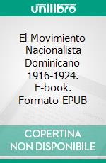 El Movimiento Nacionalista Dominicano 1916-1924. E-book. Formato EPUB ebook di Eduardo J Tejera