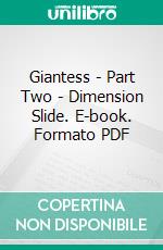 Giantess - Part Two - Dimension Slide. E-book. Formato PDF ebook