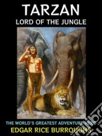 Tarzan Lord of the JungleThe World's Greatest Adventure Hero. E-book. Formato PDF ebook di Edgar Rice Burroughs