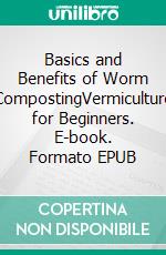 Basics and Benefits of Worm CompostingVermiculture for Beginners. E-book. Formato EPUB ebook