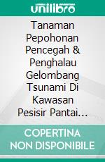 Tanaman Pepohonan Pencegah & Penghalau Gelombang Tsunami Di Kawasan Pesisir Pantai Edisi Bahasa Indonesia. E-book. Formato PDF ebook