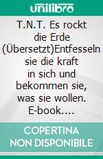 T.N.T. Es rockt die Erde (Übersetzt)Entfesseln sie die kraft in sich und bekommen sie, was sie wollen. E-book. Formato EPUB ebook