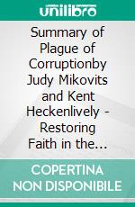 Summary of Plague of Corruptionby Judy Mikovits and Kent Heckenlively - Restoring Faith in the Promise of Science - A Comprehensive Summary. E-book. Formato EPUB ebook