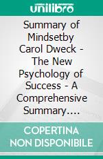 Summary of Mindsetby Carol Dweck - The New Psychology of Success - A Comprehensive Summary. E-book. Formato EPUB ebook