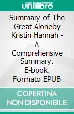 Summary of The Great Aloneby Kristin Hannah - A Comprehensive Summary. E-book. Formato EPUB ebook di Alexander Cooper