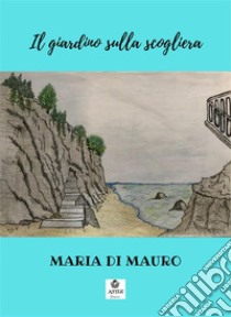 Il giardino sulla scogliera. E-book. Formato EPUB ebook di Maria Di Mauro