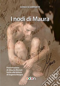 I nodi di Maura. E-book. Formato EPUB ebook di Sonia Scarpante