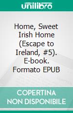 Home, Sweet Irish Home (Escape to Ireland, #5). E-book. Formato EPUB ebook