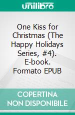 One Kiss for Christmas (The Happy Holidays Series, #4). E-book. Formato EPUB ebook