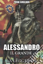 Alessandro il Grande: La Leggenda. E-book. Formato EPUB ebook