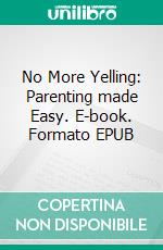 No More Yelling: Parenting made Easy. E-book. Formato EPUB ebook