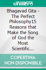 Bhagavad Gita - The Perfect Philosophy15 Reasons that Make the Song of God the Most Scientific Ideology. E-book. Formato EPUB ebook