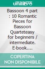 Bassoon 4 part : 10 Romantic Pieces for Bassoon Quarteteasy for beginners / intermediate. E-book. Formato PDF ebook di Robert Schumann