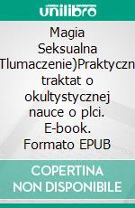 Magia Seksualna (Tlumaczenie)Praktyczny traktat o okultystycznej nauce o plci. E-book. Formato EPUB ebook