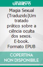 Magia Sexual (Traduzido)Um tratado prático sobre a ciência oculta dos sexos. E-book. Formato EPUB ebook