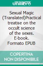 Sexual Magic (Translated)Practical treatise on the occult science of the sexes. E-book. Formato EPUB ebook di Arturo Kremer