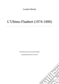 L'Ultimo FlaubertGli ultimi anni di vita di Gustave Flaubert ed analisi del "Bouvard et Pécuchet". E-book. Formato EPUB ebook