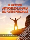 Il Successo attraverso la Magia del Potere personale (Tradotto). E-book. Formato EPUB ebook di Vernon Howard