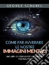 Come far avverare le nostre immagini mentali (Tradotto)Una serie di facili lezioni sull'arte di visualizzare. E-book. Formato EPUB ebook di George Schubel