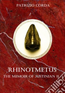 Rhinotmetus. The Memoir of Justinian II. E-book. Formato EPUB ebook di Patrizio Corda