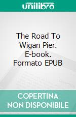 The Road To Wigan Pier. E-book. Formato EPUB ebook
